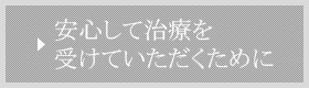 安心して治療を受けていただくために